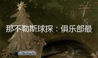 那不勒斯球探�：俱乐部最好引进卢卡库的替补�	，相信洛博特卡会留下