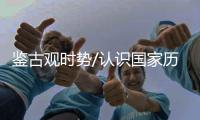 鉴古观时势/认识国家历史 融入发展大局