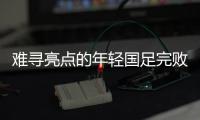 难寻亮点的年轻国足完败韩国队，大家还要在中超蹉跎多久？