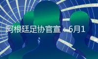 阿根廷足协官宣：6月15日于北京战澳大利亚