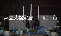莱茵艾格家居：“粽”有百般险阻
，也要来你身边!