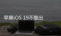 苹果iOS 19不推出新功能 专注当下AI功能普及
