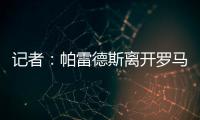 记者：帕雷德斯离开罗马已敲定，即将成为博卡青年球员