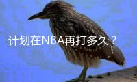 计划在NBA再打多久�？库里
：我不知道 我的合同还剩两年
