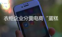 衣柜企业分羹电商“蛋糕” 竞合乃大势所趋