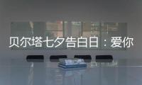 贝尔塔七夕告白日：爱你就“购”吧