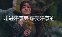 走进汗蒸房,感受汗蒸的与众不同