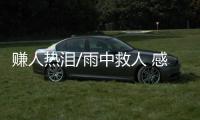 赚人热泪/雨中救人 感动全城