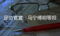 足协官宣：马宁傅明等担任阿根廷中国行裁判