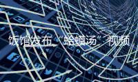 饭馆发布“蛤蟆汤”视频拟被罚45万？官方通报