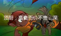 顶厨	：高贵而价不贵	，深耕畅销三、四级城市
