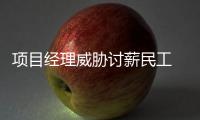 项目经理威胁讨薪民工 中建二局�：当事人已被撤职