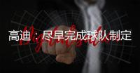 高迪：尽早完成球队制定的目标
，看看有没有可能触碰更高积分