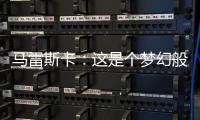 马雷斯卡：这是个梦幻般的赛季	，希望最后一场比赛能夺冠