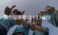 黄色预警持续！13省份有大到暴雨，四川重庆有大暴雨