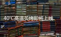 40℃高温炙烤即将上线
，18日后大范围强降雨再上线