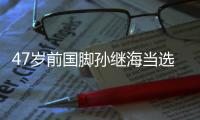47岁前国脚孙继海当选辽宁省足协副主席