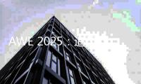 AWE 2025	：追觅科技展示高端全屋智能科技
