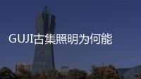 GUJI古集照明为何能深受年轻人的喜爱?