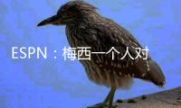 ESPN：梅西一个人对大巴黎创造的机会高于皇马全队整场！