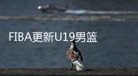FIBA更新U19男篮最新实力榜：美国高居第1 中国下滑4位排倒数第2