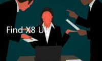 Find X8 Ultra影像配置官宣	：配备3、6倍双潜望
