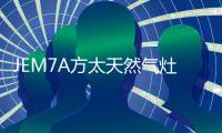 JEM7A方太天然气灶 高效力更迅猛，百变美味不用等