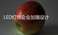 LED灯饰企业加强设计创新赢机遇