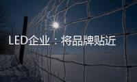 LED企业
	：将品牌贴近顾客 缩短品牌与消费者之间关系
