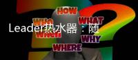 Leader热水器：随心所浴�，暖你身心
