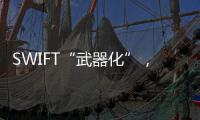 SWIFT“武器化”
	，加速全球“去美元化”