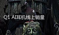 Q1 AI耳机线上销量同比+960.4% 产品主要针对翻译场景
