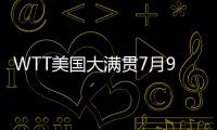 WTT美国大满贯7月9日赛程：王楚钦10点10分
，孙颖莎9点35分