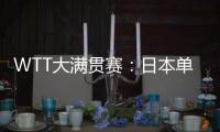 WTT大满贯赛：日本单打11胜3负�！伊藤美诚大逆转�
，张本兄妹晋级