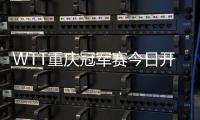 WTT重庆冠军赛今日开赛	，王楚钦孙颖莎领衔争冠