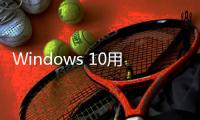 Windows 10用户注意	！微软确认Microsoft 365停止支持日期