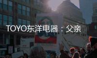 TOYO东洋电器	：父亲节，藏在厨房的点滴关怀