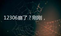 12306崩了
？刚刚
，官方回应→
