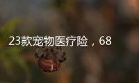 23款宠物医疗险，6844万“铲屎官”如何选
�？