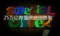 25万亿存量房贷降息倒计时，超4000万借款人谁最受益�？