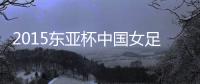 2015东亚杯中国女足VS朝鲜战报