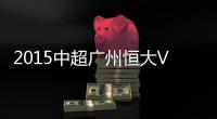 2015中超广州恒大VS上海上港战报