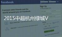 2015中超杭州绿城VS河南建业战报