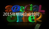 2015年照明企业如何乱中取胜
