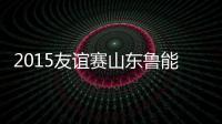 2015友谊赛山东鲁能VS美洲战报