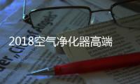 2018空气净化器高端品牌 消费者喜爱的品牌