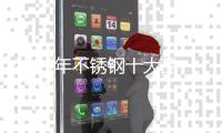 2019年不锈钢十大品牌	：做到面面俱到 迎难而上