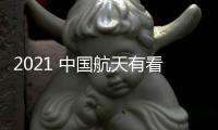 2021 中国航天有看头