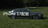 iPhone 17配置曝光
	：全系120Hz高刷屏、高密度电池