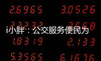 i小胖：公交服务便民为要 有了更要“优”
